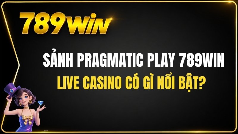Sảnh Pragmatic Play 789WIN – Live Casino Có Gì Nổi Bật?