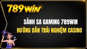 Sảnh SA Gaming 789WIN – Hướng Dẫn Trải Nghiệm Casino